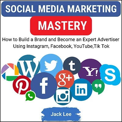 Social Media Marketing Mastery: How to Build a Brand and Become an Expert Advertisers Using Instagram, Facebook, Youtube, Tik Tok