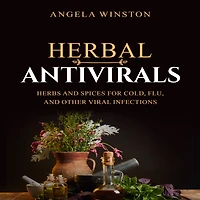HERBAL ANTIVIRALS: Herbs and Spices for Cold, Flu, Other Viral Infections