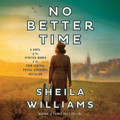 No Better Time: A Novel of the Spirited Women Six Triple Eight Central Postal Directory Battalion