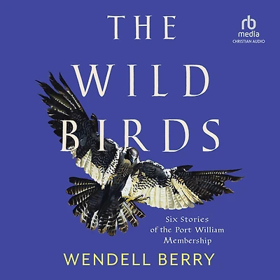 the Wild Birds: Six Stories of Port William Membership