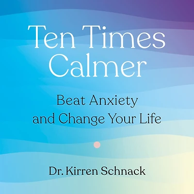 Ten Times Calmer: Beat Anxiety and Change Your Life