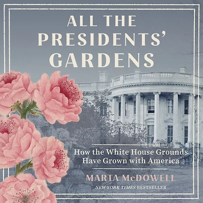 All the Presidents' Gardens: Madison's Cabbages to Kennedy's Roses-How White House Grounds Have Grown with America