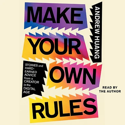 Make Your Own Rules: Stories and Hard-Earned Advice from a Creator the Digital Age