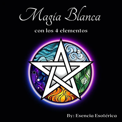 Magia blanca con los 4 elementos: Magia elemental con fuego, agua, aire y tierra. Hechizos, rituales, brujería para principiante, magia con velas y meditaciones guiadas.