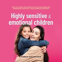 Highly sensitive & emotional children: How to lovingly accompany, educate, encourage and strengthen your child - happy