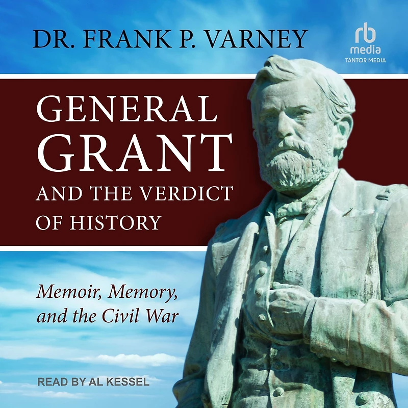 General Grant and the Verdict of History: Memoir, Memory, Civil War