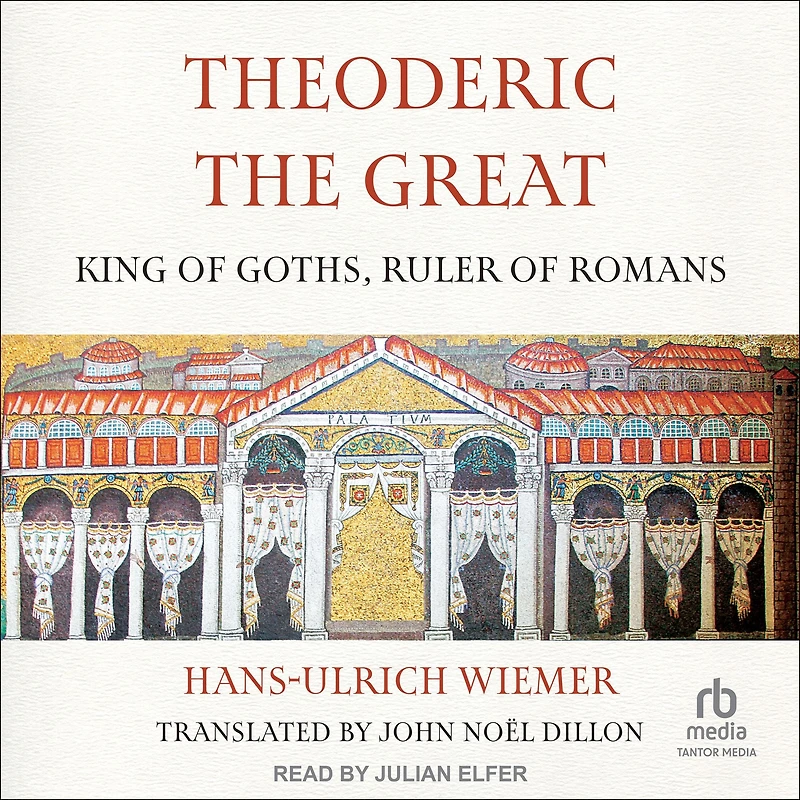 Theoderic the Great: King of Goths, Ruler Romans