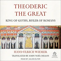 Theoderic the Great: King of Goths, Ruler Romans