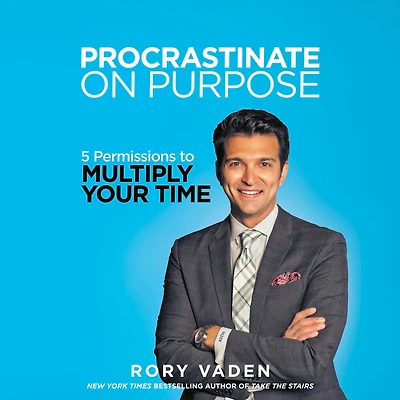 Procrastinate on Purpose: 5 Permissions to Multiply Your Time