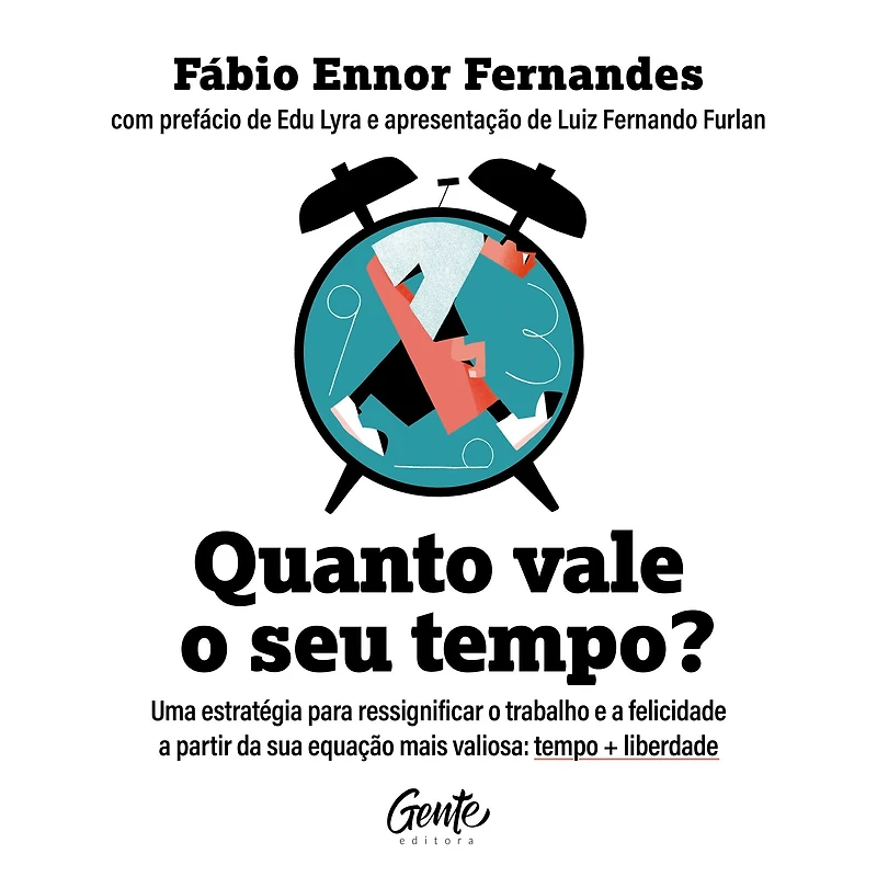 Quanto vale o seu tempo?: Uma estratégia para ressignificar trabalho e a felicidade partir da sua equação mais valiosa: tempo + liberdade