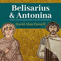 Belisarius & Antonina: Love and War the Age of Justinian
