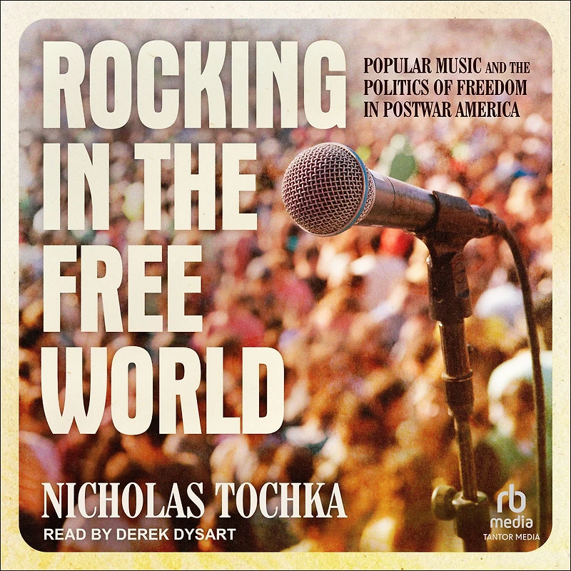 Rocking the Free World: Popular Music and Politics of Freedom Postwar America