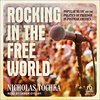 Rocking the Free World: Popular Music and Politics of Freedom Postwar America