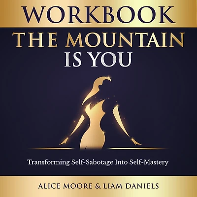 Workbook: The Mountain Is You: Transforming Self Sabotage into Self Mastery