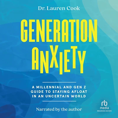 Generation Anxiety: A Millennial and Gen Z Guide to Staying Afloat an Uncertain World