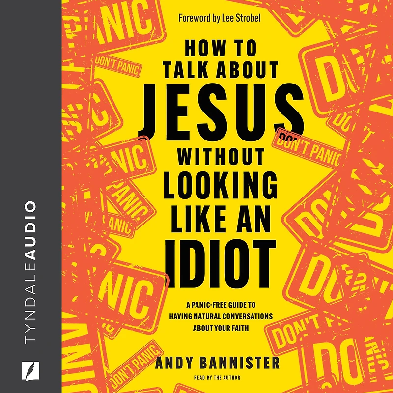 How to Talk about Jesus Without Looking Like an Idiot: A Panic-Free Guide Having Natural Conversations Your Faith
