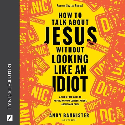How to Talk about Jesus Without Looking Like an Idiot: A Panic-Free Guide Having Natural Conversations Your Faith