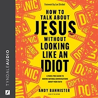 How to Talk about Jesus Without Looking Like an Idiot: A Panic-Free Guide Having Natural Conversations Your Faith