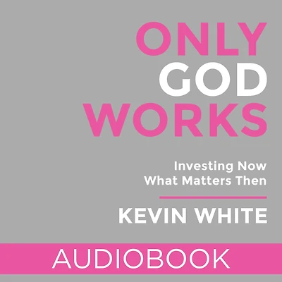 Only God Works: (Nagese) Investing Now What Matters Then
