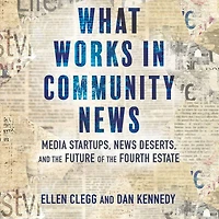 What Works Community News: Media Startups, News Deserts, and the Future of Fourth Estate