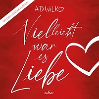 Vielleicht war es Liebe: Eine Liebesgeschichte
