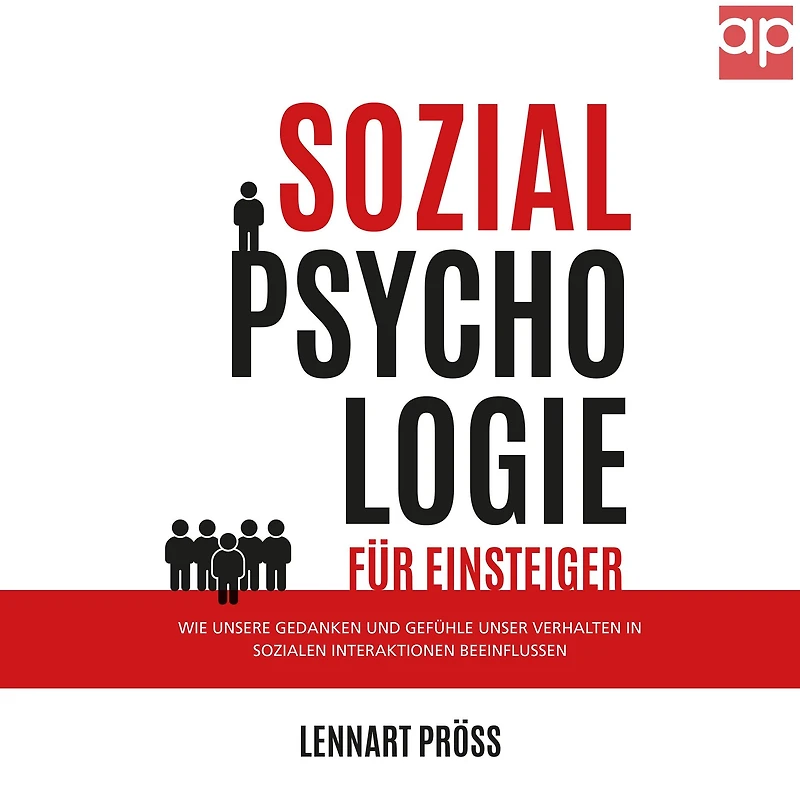 Sozialpsychologie für Einsteiger: Wie unsere Gedanken und Gefühle unser Verhalten sozialen Interaktionen beeinflussen (Abridged)