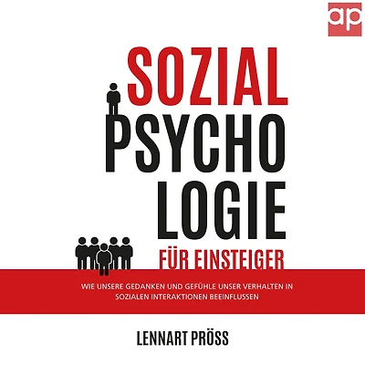 Sozialpsychologie für Einsteiger: Wie unsere Gedanken und Gefühle unser Verhalten sozialen Interaktionen beeinflussen (Abridged)