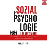 Sozialpsychologie für Einsteiger: Wie unsere Gedanken und Gefühle unser Verhalten sozialen Interaktionen beeinflussen (Abridged)