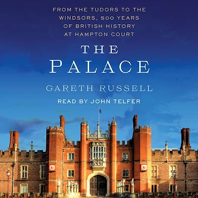 the Palace: From Tudors to Windsors, 500 Years of British History at Hampton Court