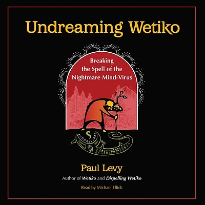 Undreaming Wetiko: Breaking the Spell of Nightmare Mind-Virus