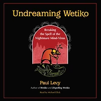 Undreaming Wetiko: Breaking the Spell of Nightmare Mind-Virus