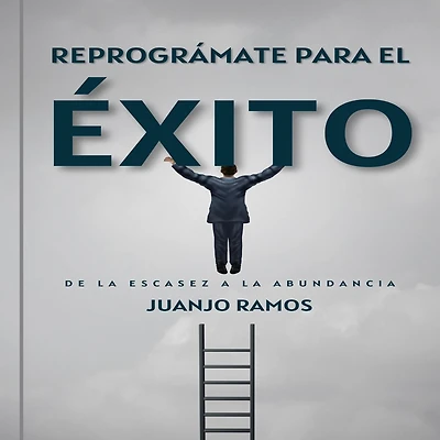 Reprográmate para el éxito: de la escasez a la abundancia