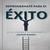 Reprográmate para el éxito: de la escasez a la abundancia