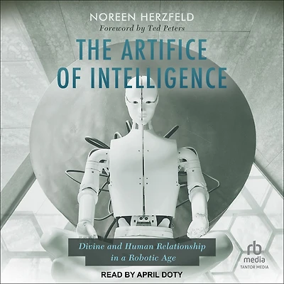 The Artifice of Intelligence: Divine and Human Relationship a Robotic Age