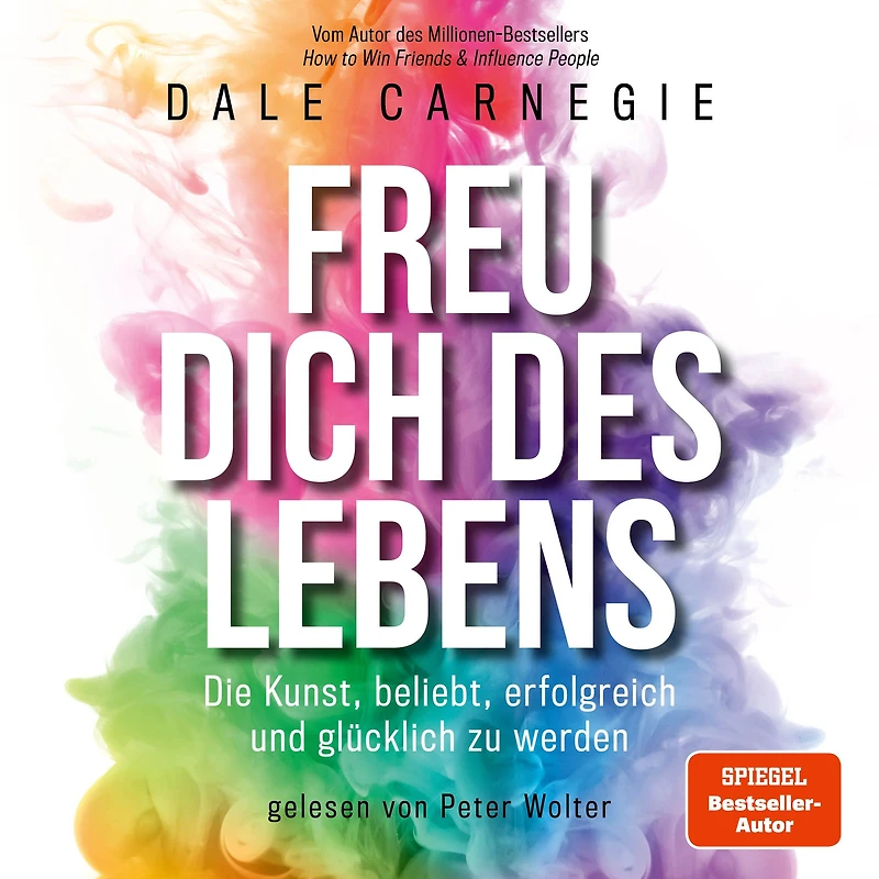 Freu dich des Lebens: Die Kunst, beliebt, erfolgreich und glücklich zu werden