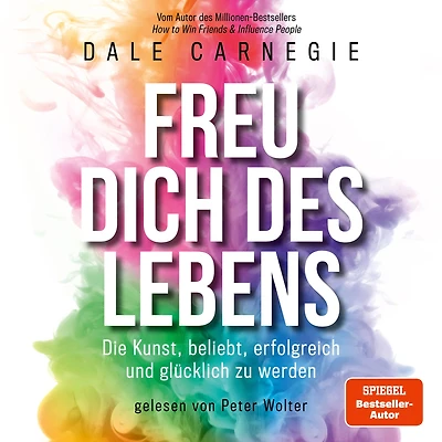 Freu dich des Lebens: Die Kunst, beliebt, erfolgreich und glücklich zu werden