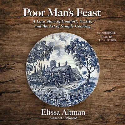 Poor Man's Feast: A Love Story of Comfort, Desire, and the Art Simple Cooking