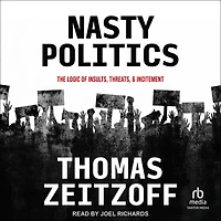 Nasty Politics: The Logic of Insults, Threats, and Incitement