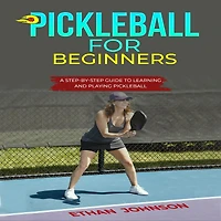 Pickleball FOR BEGINNERS: A Step-by-Step Guide to Learning and Playing