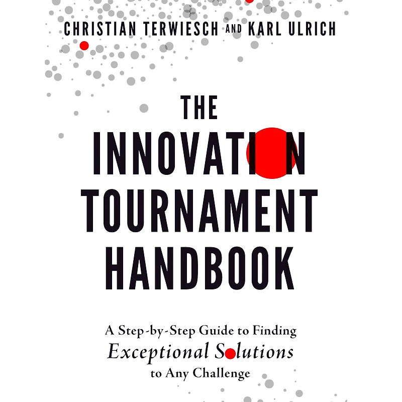 The Innovation Tournament Handbook: A Step-by-Step Guide to Finding Exceptional Solutions Any Challenge