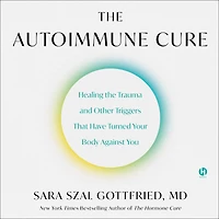 the Autoimmune Cure: Healing Trauma and Other Triggers That Have Turned Your Body Against You