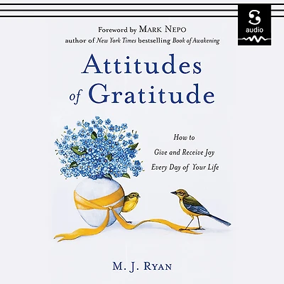 Attitudes of Gratitude: How to Give and Receive Joy Every Day Your Life