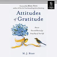 Attitudes of Gratitude: How to Give and Receive Joy Every Day Your Life