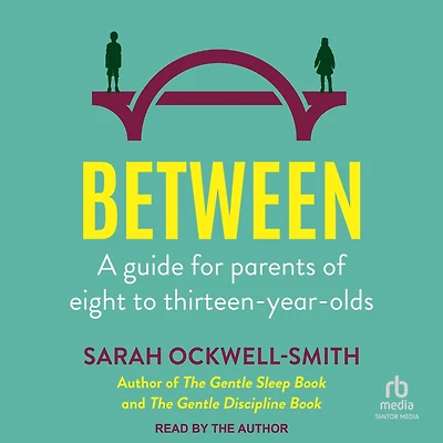 Between: A guide for parents of eight to thirteen-year-olds