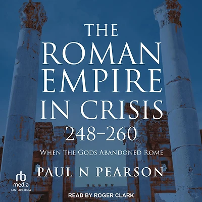 the Roman Empire Crisis, 248-260: When Gods Abandoned Rome