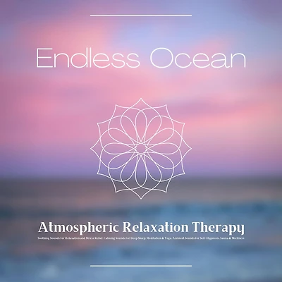 Endless Ocean - Atmospheric Relaxation Therapy: Soothing Sounds for Relaxation and Stress Relief, Calming Sounds for Deep Sleep, Meditation & Yoga, Ambient Sounds for Self-Hypnosis, Sauna & Wellness