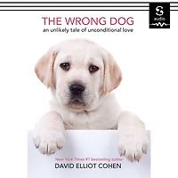 The Wrong Dog: An Unlikely Tale of Unconditional Love