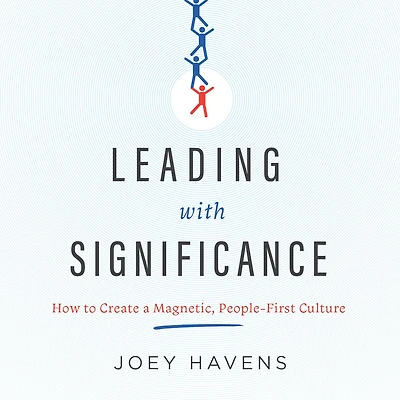 Leading with Significance: How to Create a Magnetic, People-First Culture