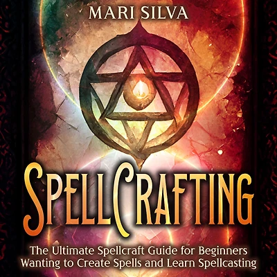 Spellcrafting: The Ultimate Spellcraft Guide for Beginners Wanting to Create Spells and Learn Spellcasting