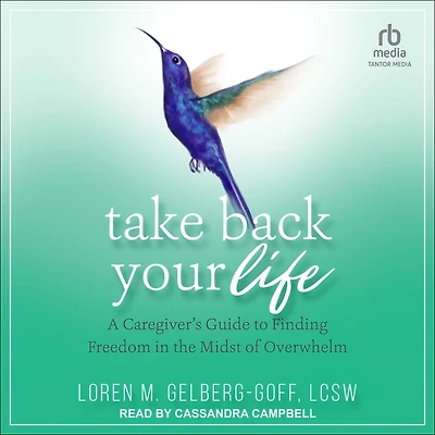 Take Back Your Life: A Caregiver's Guide to Finding Freedom the Midst of Overwhelm